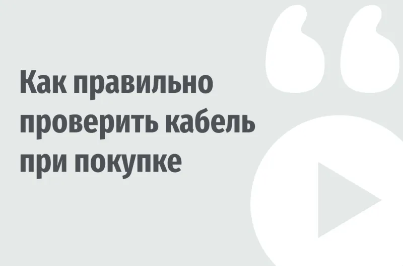 Как правильно проверить кабель при покупке: инструкция для заказчиков