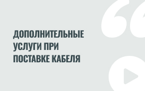 Дополнительные услуги при поставке кабеля